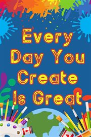 Every Day You Create Is Great cover image