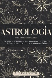 Astrología para principiantes : descubre los misterios de los signos, planetas y casas en tu carta natal conecta con tu proposito co cover image