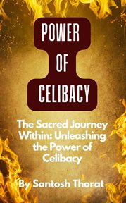 The Sacred Journey Within : Unleashing the Power of Celibacy cover image