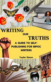 Writing Our Truths : A Guide to Self-Publishing for BIPOC Writers cover image