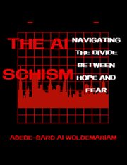The AI Schism : Navigating the Divide Between Hope and Fear cover image
