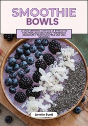 Smoothie Bowls : La Guía Definitiva con más de 80 Recetas Para Preparar Desayunos y Meriendas Delicio cover image