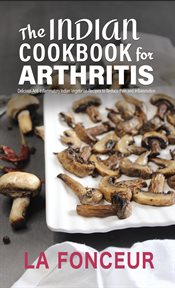 The Indian Cookbook for Arthritis : Delicious Anti. Inflammatory Indian Vegetarian Recipes to Reduce P cover image