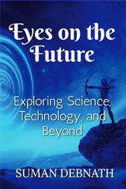 Eyes on the Future : Exploring Science, Technology, and Beyond cover image