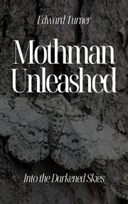 Mothman Unleashed : Into the Darkened Skies cover image