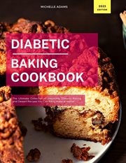 Diabetic Baking Cookbook : The Ultimate Collection of Irresistible Diabetic Baking and Dessert Recipe cover image