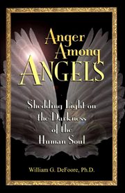 Anger Among Angels : Shedding Light on the Darkness of the Human Soul cover image