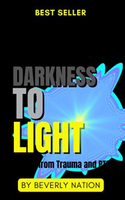 From Darkness to Light : Healing From Trauma and Ptsd cover image