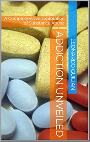 Addiction Unveiled : A Comprehensive Exploration of Substance Abuse cover image