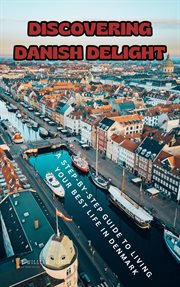 Discovering Danish Delight : A Step-by-Step Guide to Living Your Best Life in Denmark cover image