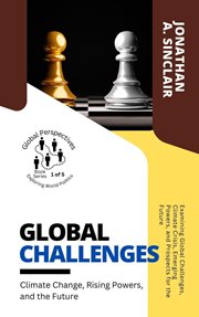 Global Challenges: Climate Change, Rising Powers, and the Future: Examining Global Challenges, Clim : Climate Change, Rising Powers, and the Future cover image