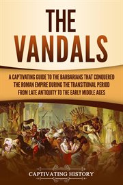 The Vandals : A Captivating Guide to the Barbarians That Conquered the Roman Empire During the Tradit cover image