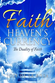 Faith Heaven's Currency the Duality of Faith cover image
