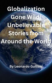 Globalization Gone Wild! Unbelievable Stories From Around the World cover image