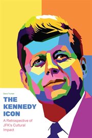 The Kennedy Icon : A Retrospective of JFK's Cultural Impact cover image