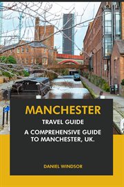 Manchester Travel Guide : A Comprehensive Guide to Manchester, UK cover image