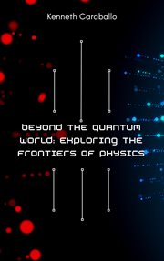 Beyond the quantum world : exploring the frontiers of physics cover image