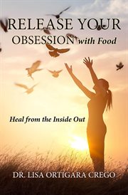 Release Your Obsession With Food : Heal From the Inside Out cover image