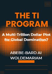 The TI Program : A Multi-Trillion Dollar Plot for Global Domination? cover image