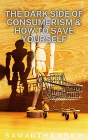 The Dark Side of Consumerism & How to Save Yourself cover image