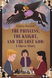 The Princess, the Knight, and the Lost God : A Chess Story cover image