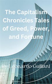 The Capitalism Chronicles Tales of Greed, Power, and Fortune cover image