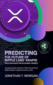 Predicting the Future of Ripple Labs' xRapid : Role and Adoption in Global Finance. Analyzing the Fac cover image
