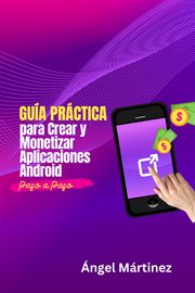 Guía Práctica para Crear y Monetizar Aplicaciones Android : Paso a Paso cover image
