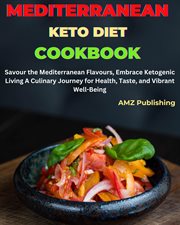 Mediterranean Keto Diet Cookbook : Savour the Mediterranean Flavours, Embrace Ketogenic Living a Culi cover image