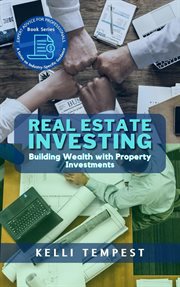 Real Estate Investing: Building Wealth With Property Investments : Building Wealth With Property Investments cover image