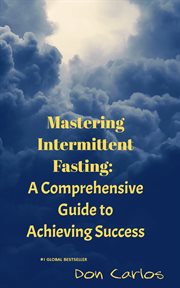 Mastering Intermittent Fasting : A Comprehensive Guide to Achieving Success cover image