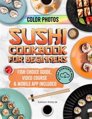 Sushi Cookbook for Beginners : Discover the Art of Japanese Cuisine With Easy and Delicious DIY Sushi cover image