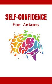 Self : Confidence for Actors. The Complete Guide to Hollywood Survival for Professionals How to Devel cover image