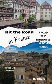 Hit the Road in France : 9 Road Trip Itineraries Across France cover image