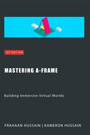 Mastering A-Frame : Building Immersive Virtual Worlds cover image