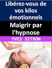 Maigrir par l'hypnose : Libérez-vous de vos kilos émotionnels cover image