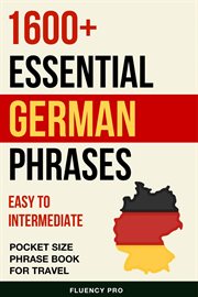 1600+ Essential German Phrases : Easy to Intermediate Pocket Size Phrase Book for Travel cover image