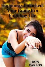 Happiness Unlocked : Your Guide to a Fulfilling Life cover image