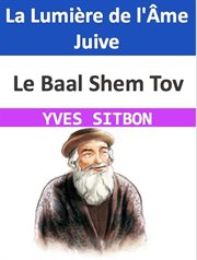 Le Baal Shem Tov : La Lumière de l'me Juive cover image