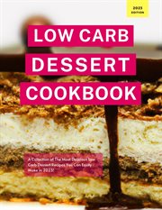 Low Carb Dessert Cookbook: A Collection of the Most Delicious Low Carb Dessert Recipes You Can Easil : A Collection of the Most Delicious Low Carb Dessert Recipes You Can Easil cover image