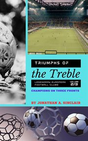 Triumphs of the Treble : Legendary European Football Clubs, Volume 2. Champions on Three Fronts cover image