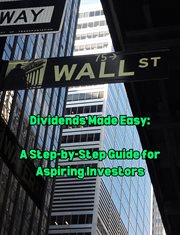 Dividends Made Easy. A Step-By-Step Guide for Aspiring Investors cover image