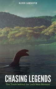 Chasing Legends : The Truth behind the Loch Ness Monster cover image