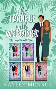The Trouble With Weddings : The Complete Collection cover image