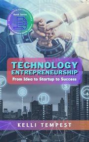 Technology Entrepreneurship: From Idea to Startup to Success : From Idea to Startup to Success cover image