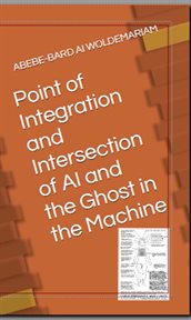Point of Integration and Intersection of AI and the Ghost in the Machine cover image
