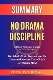 Summary of No Drama Discipline by Daniel J Siegel and Tine Payne Bryson : The Whole-Brain Way to Calm cover image