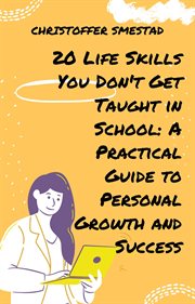 20 life skills you don't get taught in school : a practical guide to personal growth and success cover image