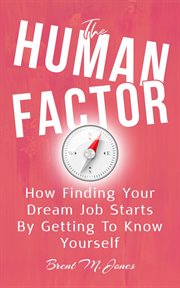 The Human Factor : How Finding Your Dream Job Starts by Getting to Know Yourself cover image