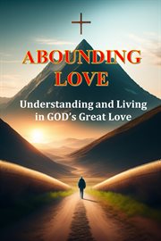 Abounding love : understanding and living in God's great love cover image